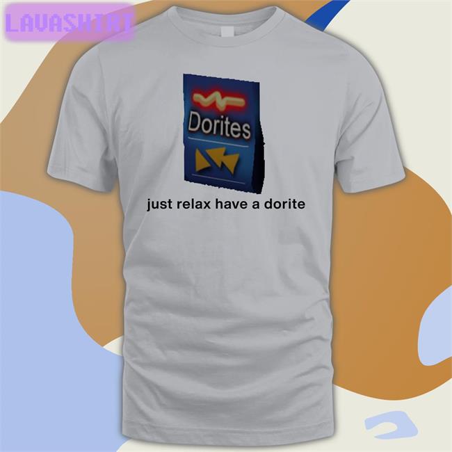 Just Relax Have A Dorite Shirts Shirts That Go Hard