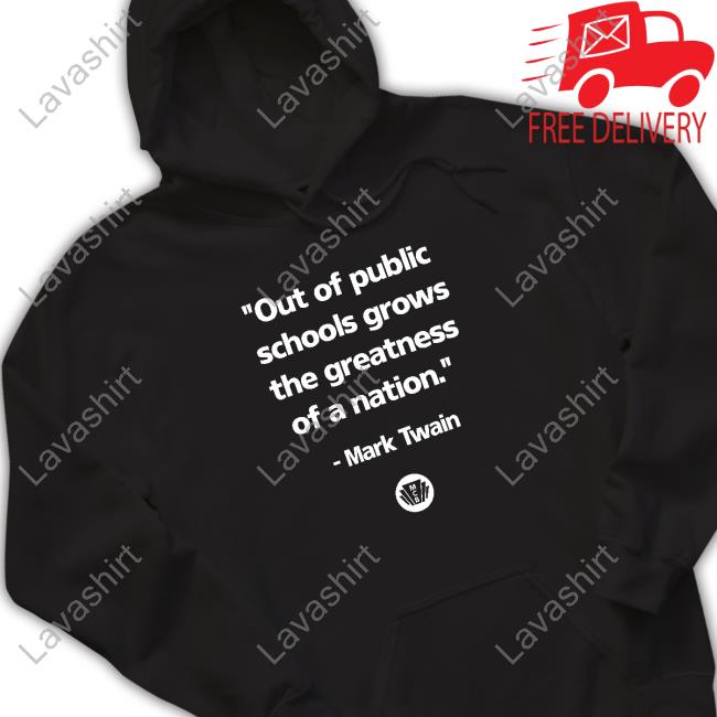 Out Of The Public Schools Grows The Greatness Of A Nation Mark Twai Shirts