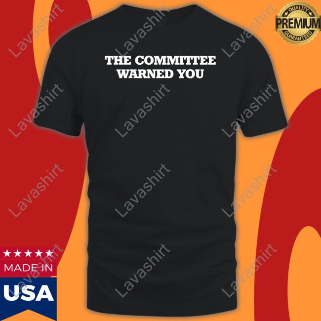 The Committee Warned You Shirts