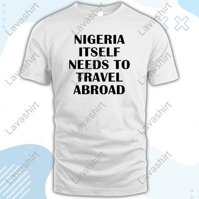 Official Kate Amaka Henshaw Nigeria Itself Needs To Travel Abroad Tee Shirt