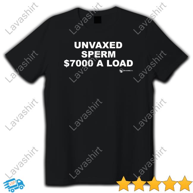 Unvaxed Sperm $7K A Load T Shirt