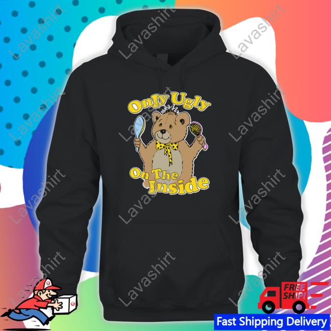Only Ugly On The Inside T Shirts