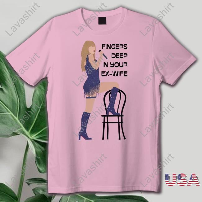 Fingers Deep In Your Ex-Wife Shirt