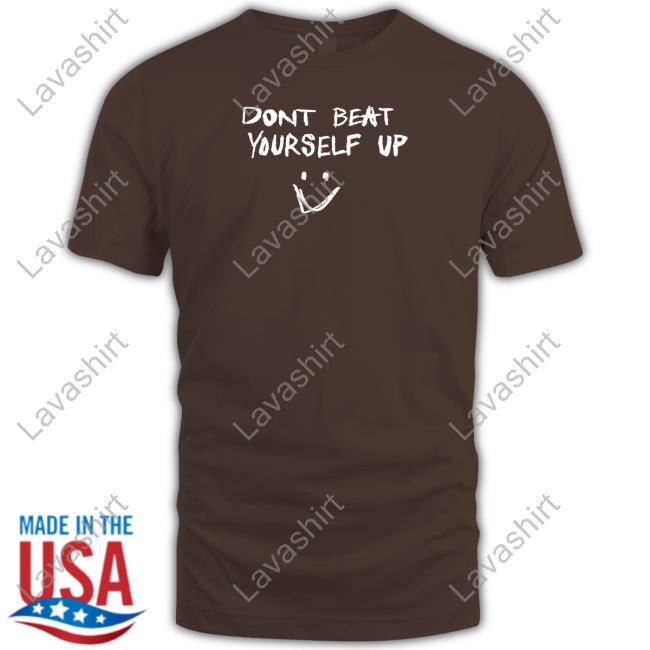 Official Dont Beat Yourself Up Shirt