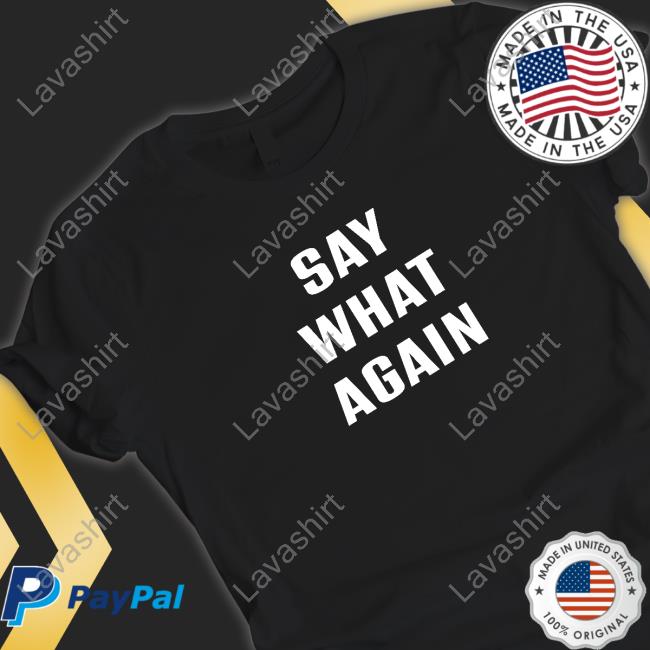 Official Say What Agian Shirt