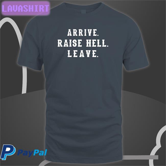 Arrive Raise Hell Leave Shirt Dale Earnhardt Jr Steve Austin WWE