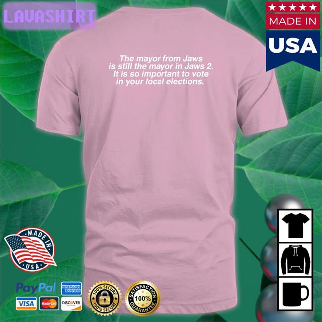 The Mayor From Jaws Is Still The Mayor In Jaws 2 It Is So Important To Vote In Your Local Elections T Shirt