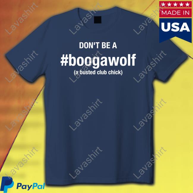 Official Don't Be A Boogawolf A Busted Club Chick Tee