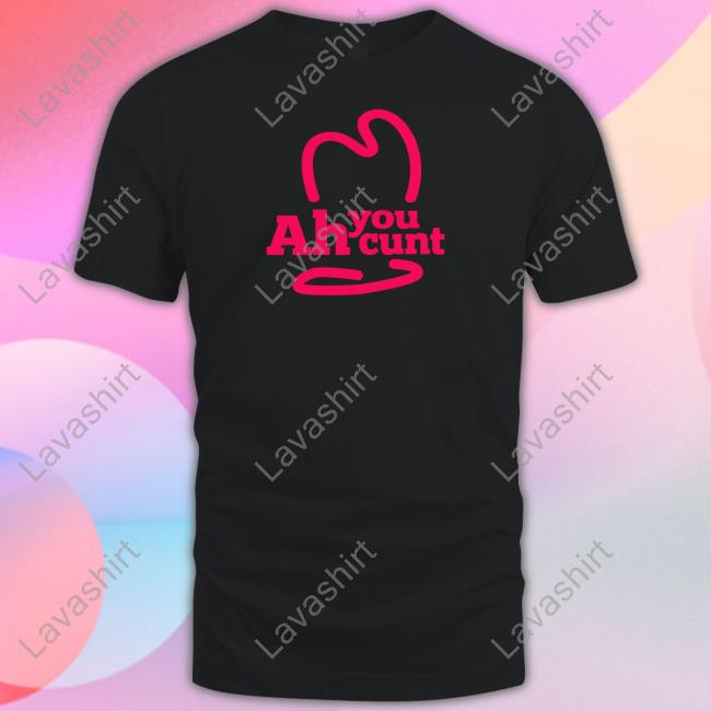 Ah You Cunt Shirt Shirtsthtgohard