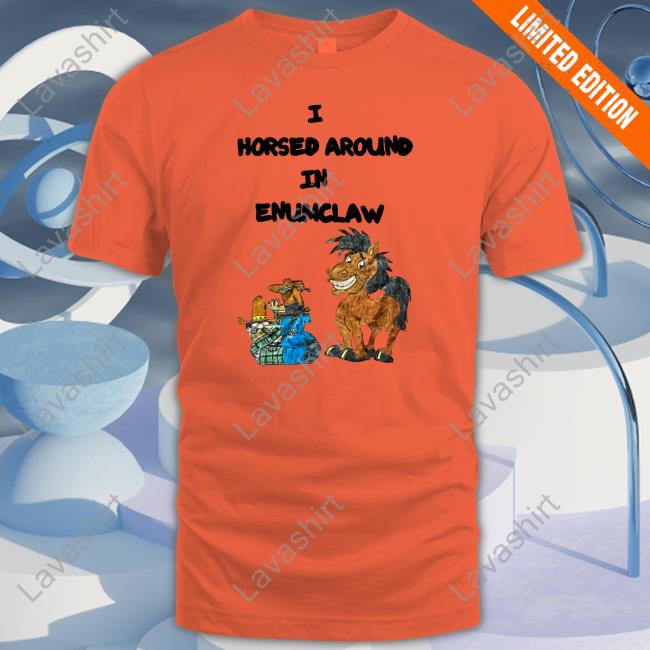 Official I Horse Around In Enumclaw Shirts