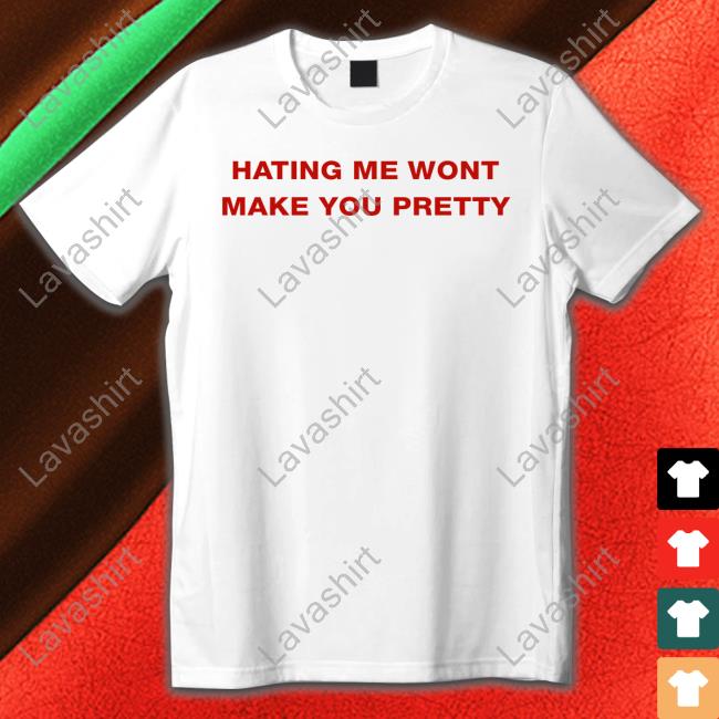 Official Hating Me Wont Make You Pretty Shirt