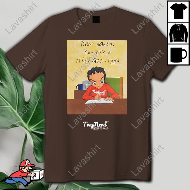 Dear Santa You Are A Bitch Ass Nigga Tee Shirt