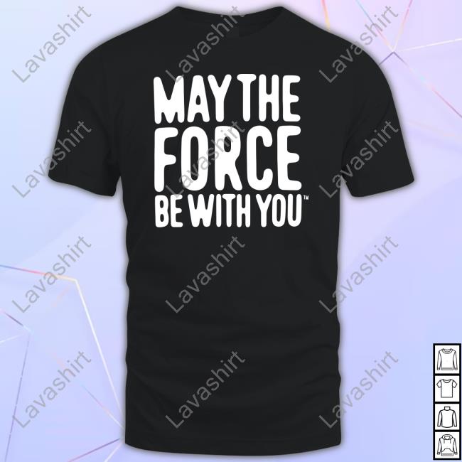May The Force Be With You T Shirt