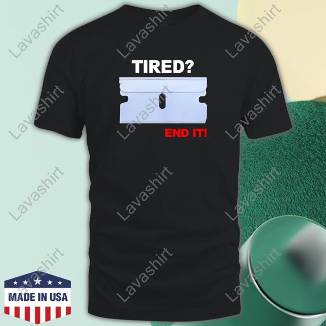 Tired End It T Shirt