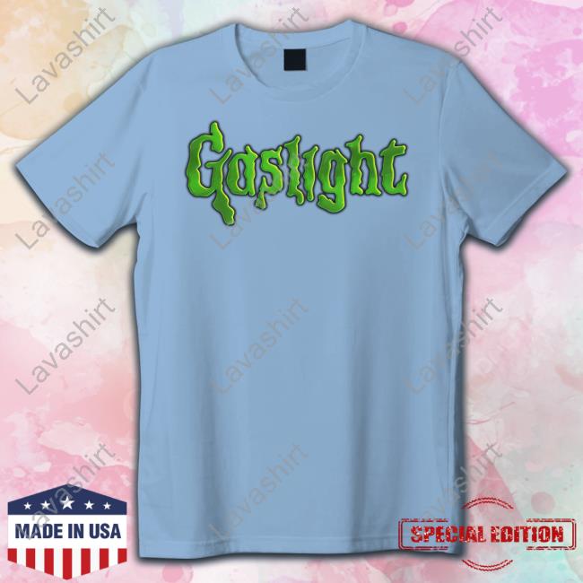 Gaslight Bumps T Shirt Gaslight Bumps Shirt Shirts That Go Hard