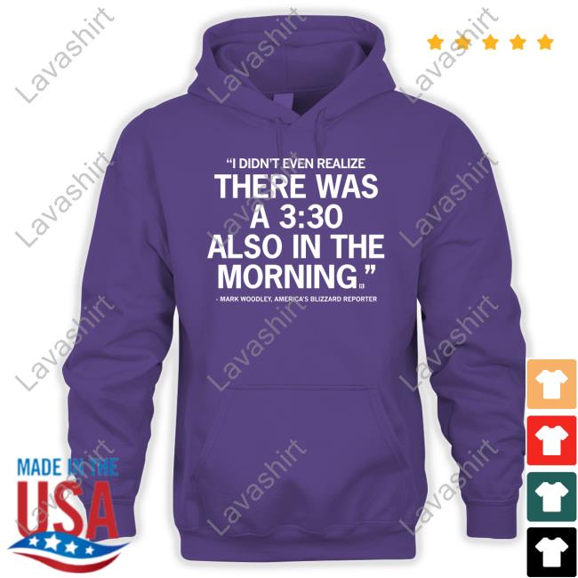 Official Mark Woodley I Didn't Even Realize There Was A 3:30 Also In The Morning T Shirt