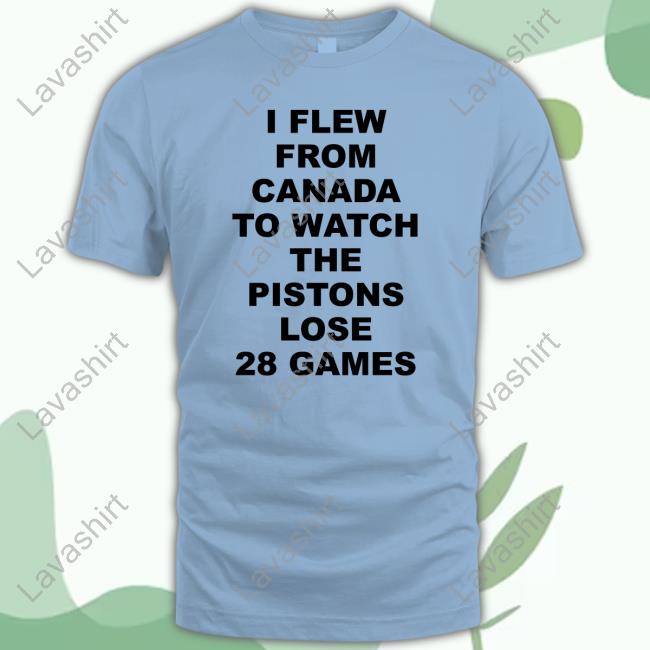 Official I Flew From Canada To Watch The Pistons Lose 28 Games T-Shirt