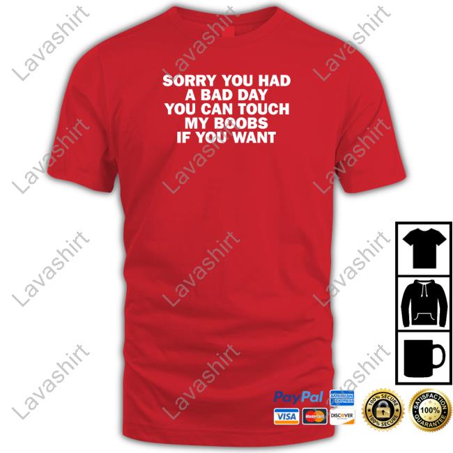 Tudduls Sorry You Had A Bad Day You Can Touch My Boobs If You Want Tee Shirt