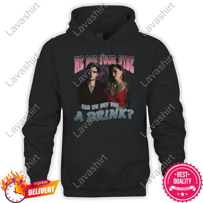 We Dig Your Vibe Can We Buy You A Drink Shirt Goodshirts