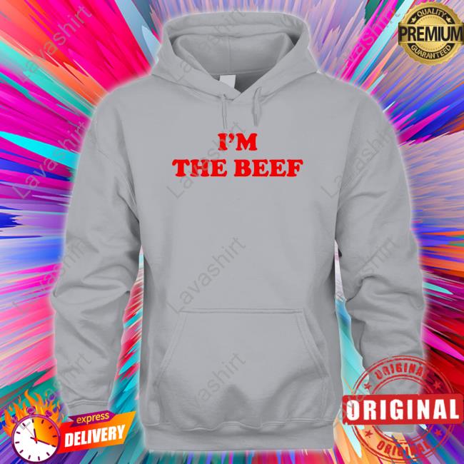 Im The Beef Hoodie Im The Beef Tee Shirt