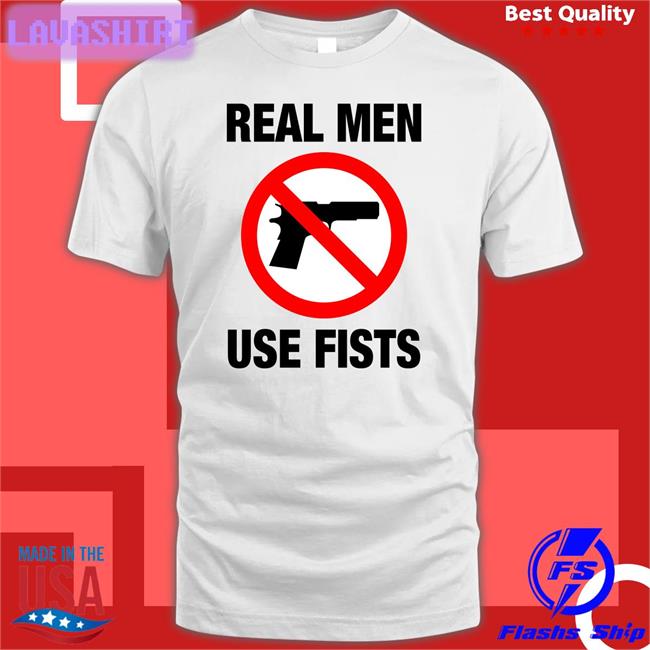 The Good Shirts Shop Real Men Use Fists Shirt Shirts That Go Hard