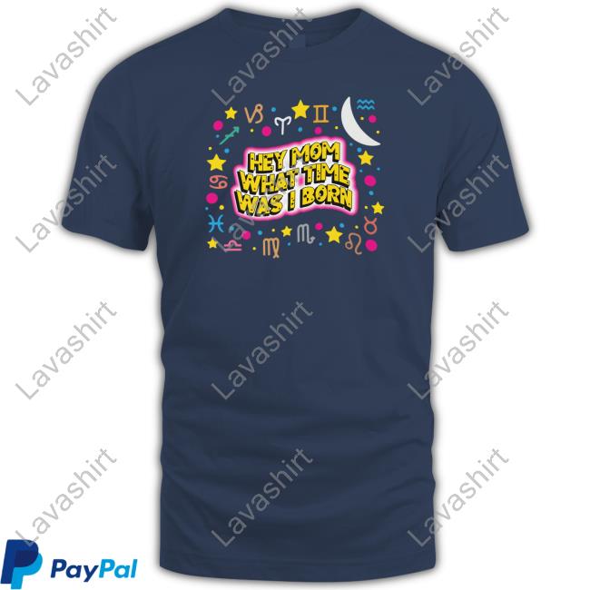 Hey Mom What Time Was I Born Tee