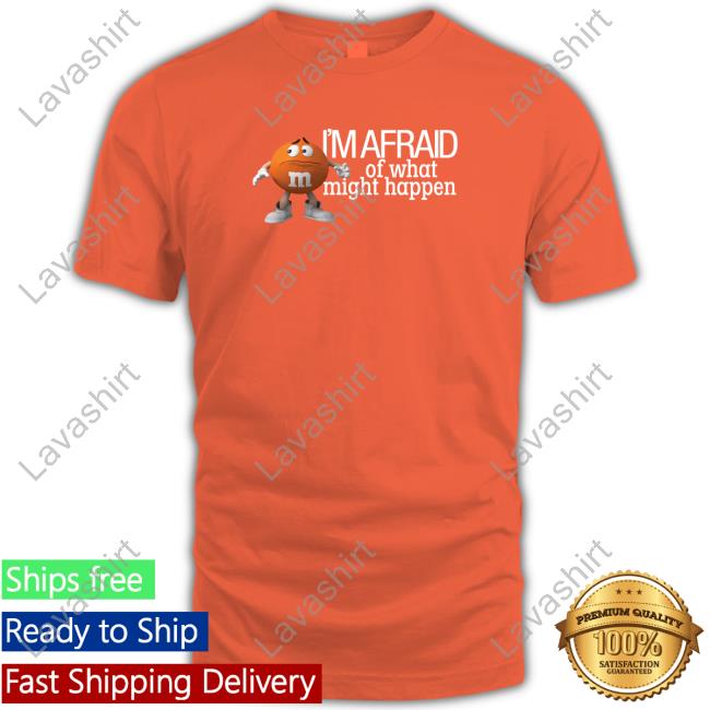 I'm Afraid Of What Might Happen Tee