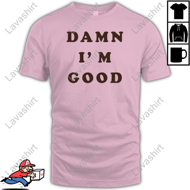 Damn I'm Good Shirts