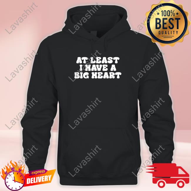 Official At Least I Have A Big Heart Hoodies
