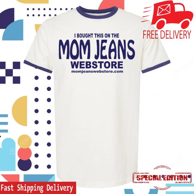 Official Mom Jeans Merch Store Webstore Hot Shirt Mom Jeans Apparel Shop