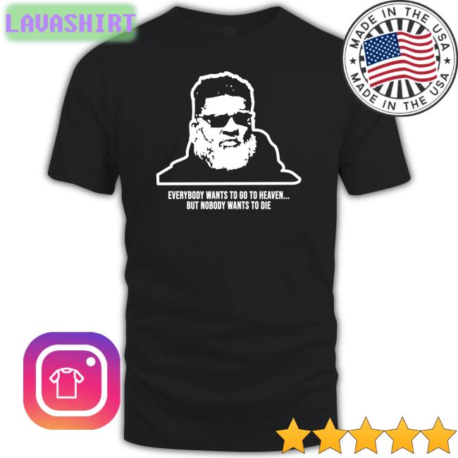 Ron Middleton Everybody Wants To Go To Heaven But Nobody Wants To Die Sweatshirts Mike White Rich Cimini Andy Vasquez