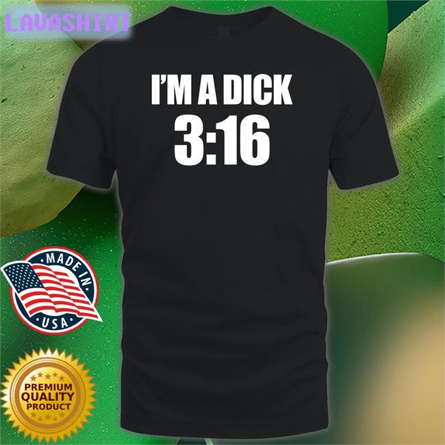 I'm A Dick 3:16 Tee Nathan Hart Breaking911