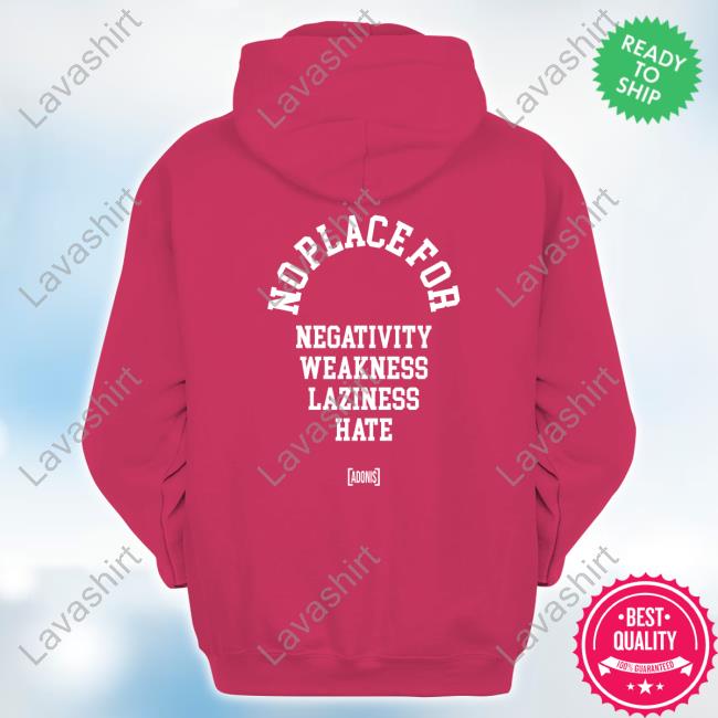 No Place For Negativity Weakness Laziness Hate Shirt