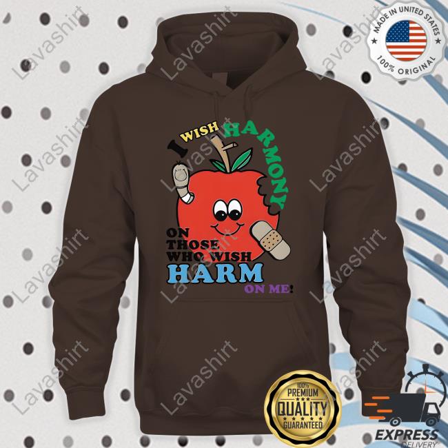 I Wish Harmony To Those Who Wish Harm On Me Shirt Shirts That Go Hard