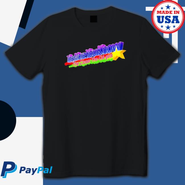 The More You Know The Closer The Cia Getsthe More You Know The Closer The Cia Gets T-Shirt