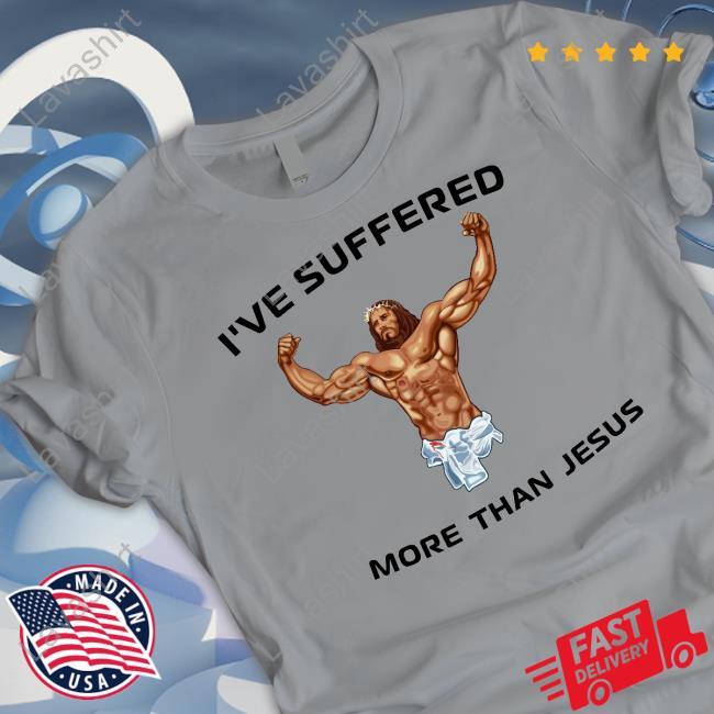 Official I've Suffered More Than Jesus Tee
