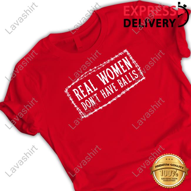 Real Women Don’t Have Balls tee shirt