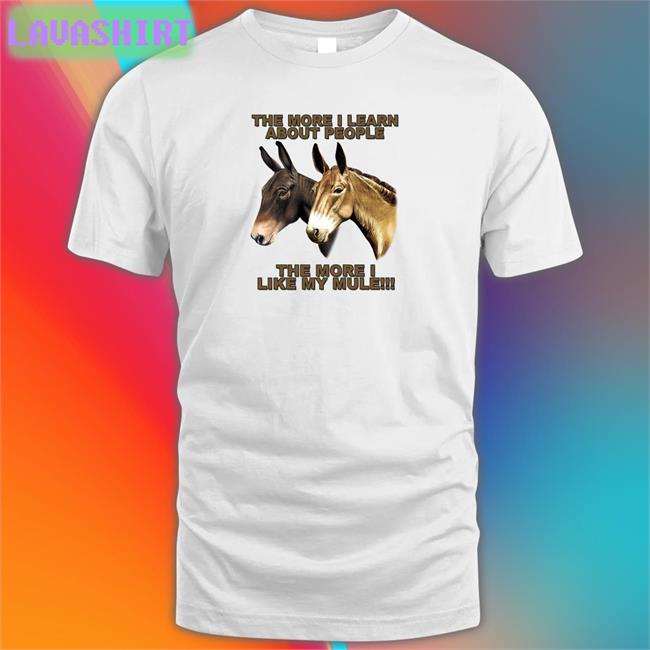 Shirts That Go Hard The More I Learn About People The More I Like My Mule Hoodie Shirtsthtgohard