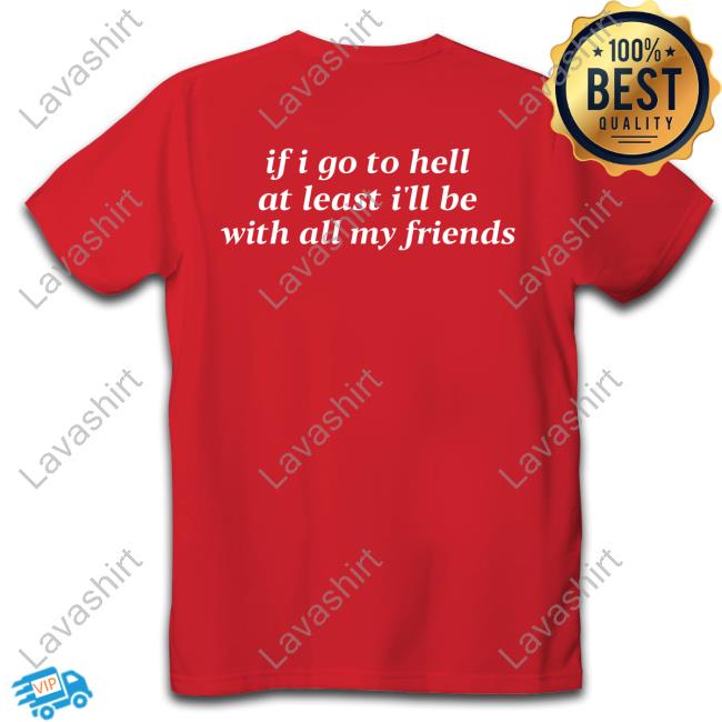 Official If I Go To Hell At Least I'll Be With All My Friends T-Shirt
