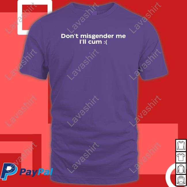 Don't Misgender Me I'll Cum T Shirt