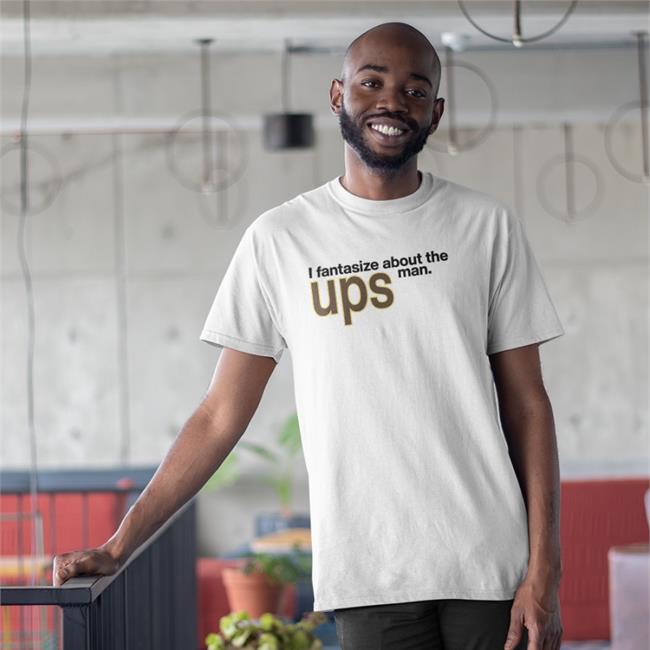 Shirts That Go Hard I Fantasize About The Man Ups Tee Shirt