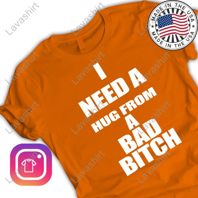 I Need A Hug From A Bad Bitch Shirt Galactamelanin