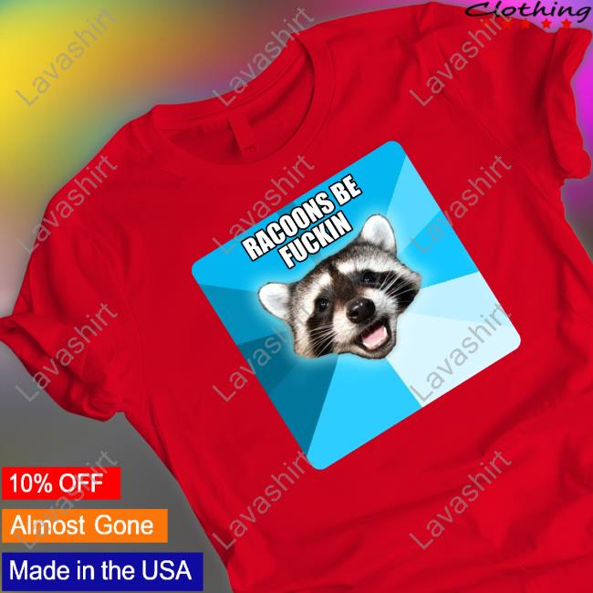 Racoons Be Fuckin Shirt Funny
