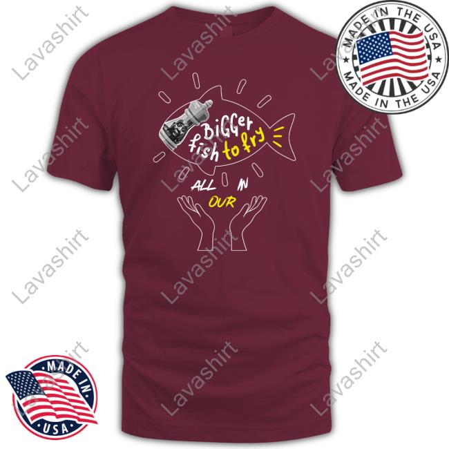 Bigger Fish To Fry Shirt