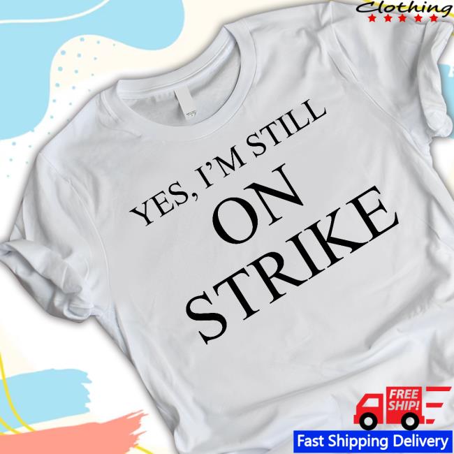 Yes, I'm Still On Strike Tee Shirt Mike Royce Yes, I'm Still On Strike Hoodie