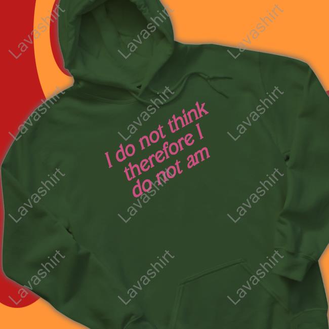 Official Incredible Good Shop I Do Not Think Therefore I Do Not Am Shirt