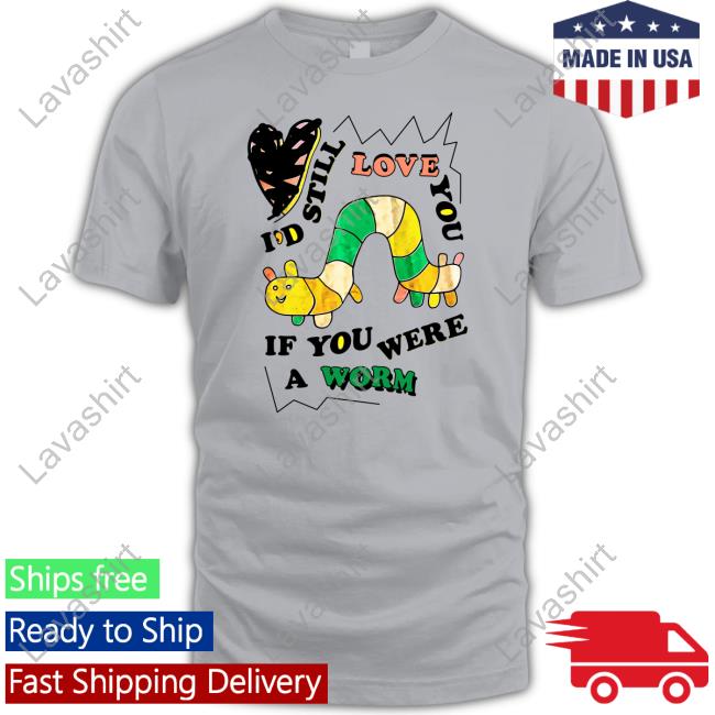 The Good Shirts Shop I'd Still Love You If You Were A Woram Shirt Shirts That Go Hard T Shirt