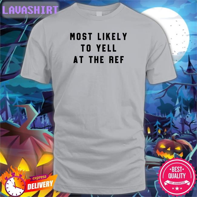 The Home T Merch Most Likely To Yell At The Ref Tee Shirt Clay Travis Lara Travis