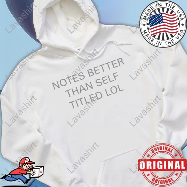 Notes Better Than Self Titled Lol T-Shirt
