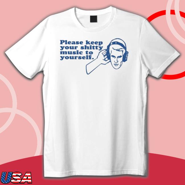 Official Please Keep Your Shitty Music To Yourself Classic Shirt